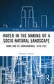 Water in the Making of a Socio-Natural Landscape: Rome and Its Surroundings, 1870–1922