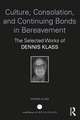 Culture, Consolation, and Continuing Bonds in Bereavement: The Selected Works of Dennis Klass