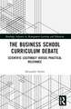 The Business School Curriculum Debate: Scientific Legitimacy versus Practical Relevance