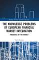 The Knowledge Problems of European Financial Market Integration