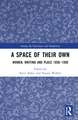 A Space of Their Own: Women, Writing and Place 1850-1950