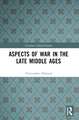 Aspects of War in the Late Middle Ages