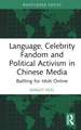 Language, Celebrity Fandom and Political Activism in Chinese Media: Battling for Idols Online