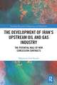 The Development of Iran’s Upstream Oil and Gas Industry: The Potential Role of New Concession Contracts