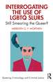 Interrogating the Use of LGBTQ Slurs: Still Smearing the Queer?