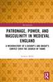 Patronage, Power, and Masculinity in Medieval England: A Microhistory of a Bishop's and Knight's Contest over the Church of Thame