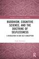 Buddhism, Cognitive Science, and the Doctrine of Selflessness: A Revolution in Our Self-Conception