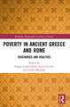 Poverty in Ancient Greece and Rome: Realities and Discourses