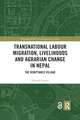 Transnational Labour Migration, Livelihoods and Agrarian Change in Nepal: The Remittance Village