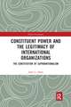 Constituent Power and the Legitimacy of International Organizations: The Constitution of Supranationalism