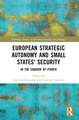 European Strategic Autonomy and Small States' Security: In the Shadow of Power