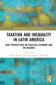 Taxation and Inequality in Latin America: New Perspectives on Political Economy and Tax Regimes