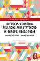 Overseas Economic Relations and Statehood in Europe, 1860s–1970s: Shaping the World, Making the Nation