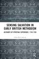 Sensing Salvation in Early British Methodism: Accounts of Spiritual Experience, 1735-1765