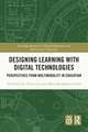 Designing Learning with Digital Technologies: Perspectives from Multimodality in Education