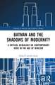 Batman and the Shadows of Modernity: A Critical Genealogy on Contemporary Hero in the Age of Nihilism