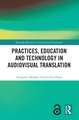 Practices, Education and Technology in Audiovisual Translation