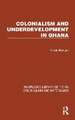 Colonialism and Underdevelopment in Ghana