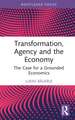 Transformation, Agency and the Economy: The Case for a Grounded Economics