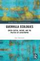 Guerrilla Ecologies: Green Capital, Nature, and the Politics of Catastrophe