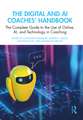 The Digital and AI Coaches' Handbook: The Complete Guide to the Use of Online, AI, and Technology in Coaching