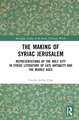 The Making of Syriac Jerusalem: Representations of the Holy City in Syriac Literature of Late Antiquity and the Middle Ages