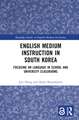 English Medium Instruction in South Korea: Focusing on Language in School and University Classrooms