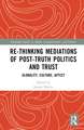 Re-thinking Mediations of Post-truth Politics and Trust: Globality, Culture, Affect