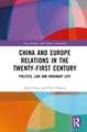 China and Europe Relations in the Twenty-First Century: Politics, Law and Ordinary Life