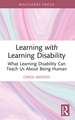 Learning with Learning Disability: What Learning Disability Can Teach Us About Being Human
