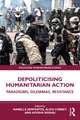 Depoliticising Humanitarian Action: Paradigms, Dilemmas, Resistance