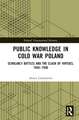 Public Knowledge in Cold War Poland: Scholarly Battles and the Clash of Virtues, 1945–1956