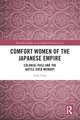 Comfort Women of the Japanese Empire: Colonial Rule and the Battle over Memory