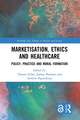 Marketisation, Ethics and Healthcare: Policy, Practice and Moral Formation