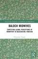 Baloch Midwives: Contesting Global Perceptions of Midwifery in Balochistan, Pakistan