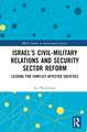 Israel’s Civil-Military Relations and Security Sector Reform: Lessons for Conflict-Affected Societies