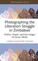 Photographing the Liberation Struggle in Zimbabwe: Politics, Power, and the Images of Zenzo Nkobi