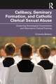 Celibacy, Seminary Formation, and Catholic Clerical Sexual Abuse: Exploring Sociological Connections and Alternative Clerical Training