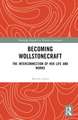 Becoming Wollstonecraft: The Interconnection of Her Life and Works