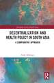 Decentralization and Health Policy in South Asia: A Comparative Approach