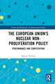 The European Union's Nuclear Non-proliferation Policy: Performance and Contestation