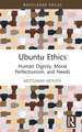 Ubuntu Ethics: Human Dignity, Moral Perfectionism, and Needs