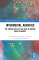 Intermedial Agencies: The Crucial Role of the Arts in Shaping Media Dynamics