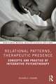 Relational Patterns, Therapeutic Presence: Concepts and Practice of Integrative Psychotherapy