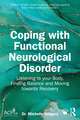 Coping with Functional Neurological Disorder: Listening to your Body, Finding Balance and Moving towards Recovery