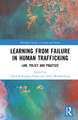 Learning from Failure in Human Trafficking: Law, Policy and Practice