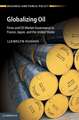 Globalizing Oil: Firms and Oil Market Governance in France, Japan, and the United States