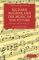 Richard Wagner and the Music of the Future: History and Aesthetics