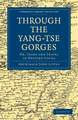 Through the Yang-tse Gorges: Or, Trade and Travel in Western China