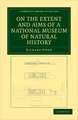 On the Extent and Aims of a National Museum of Natural History: Including the Substance of a Discourse on that Subject, Delivered at the Royal Institution of Great Britain, on the Evening of Friday, April 26, 1861